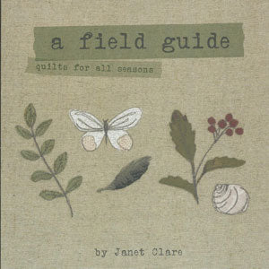 A Field Guide – quilts for all seasons, by Janet Clare